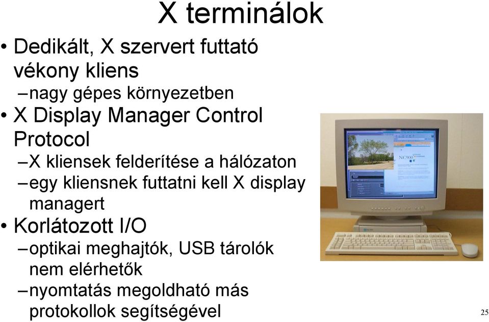 hálózaton egy kliensnek futtatni kell X display managert Korlátozott I/O