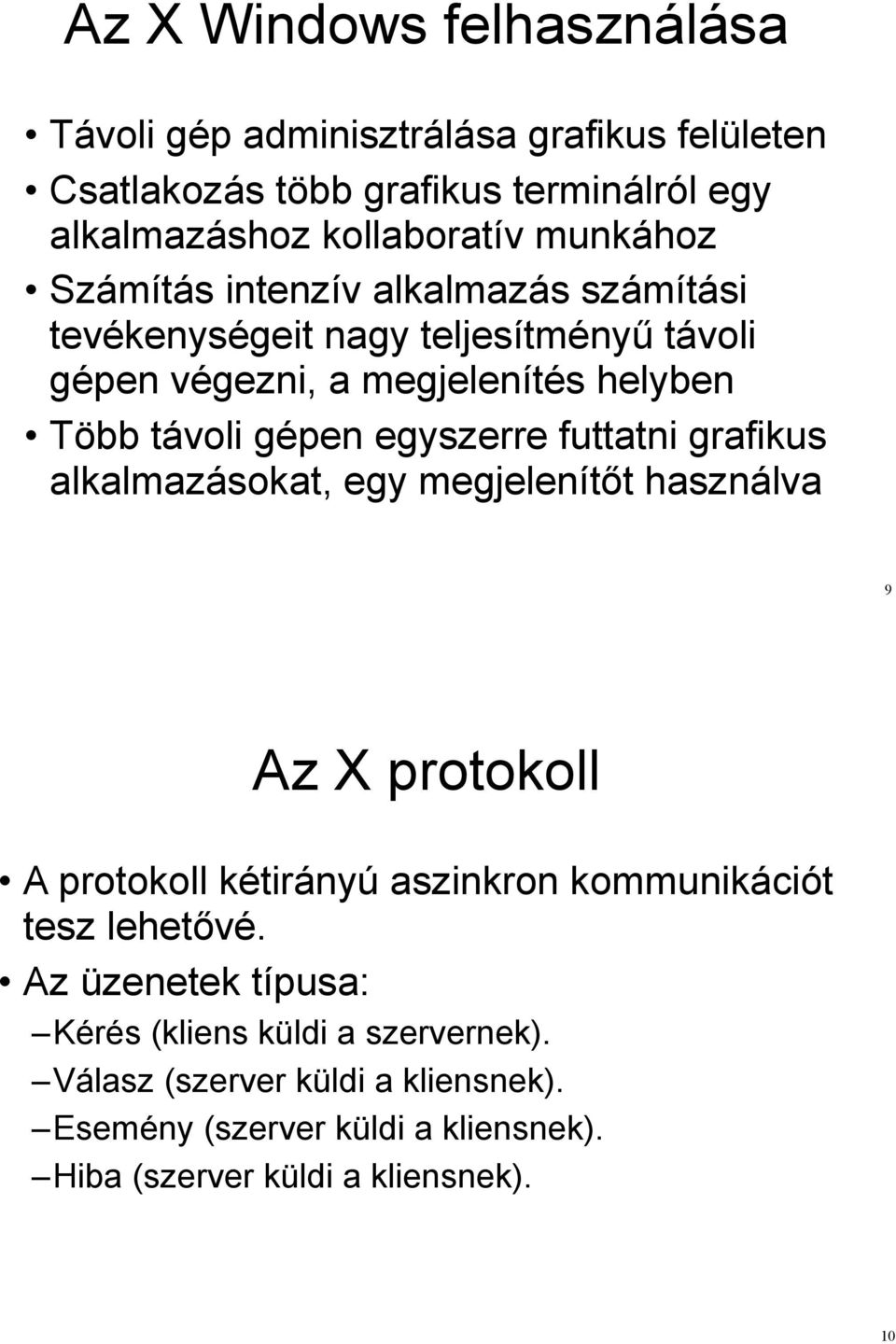 egyszerre futtatni grafikus alkalmazásokat, egy megjelenít!t használva 9 Az X protokoll A protokoll kétirányú aszinkron kommunikációt tesz lehet!vé.