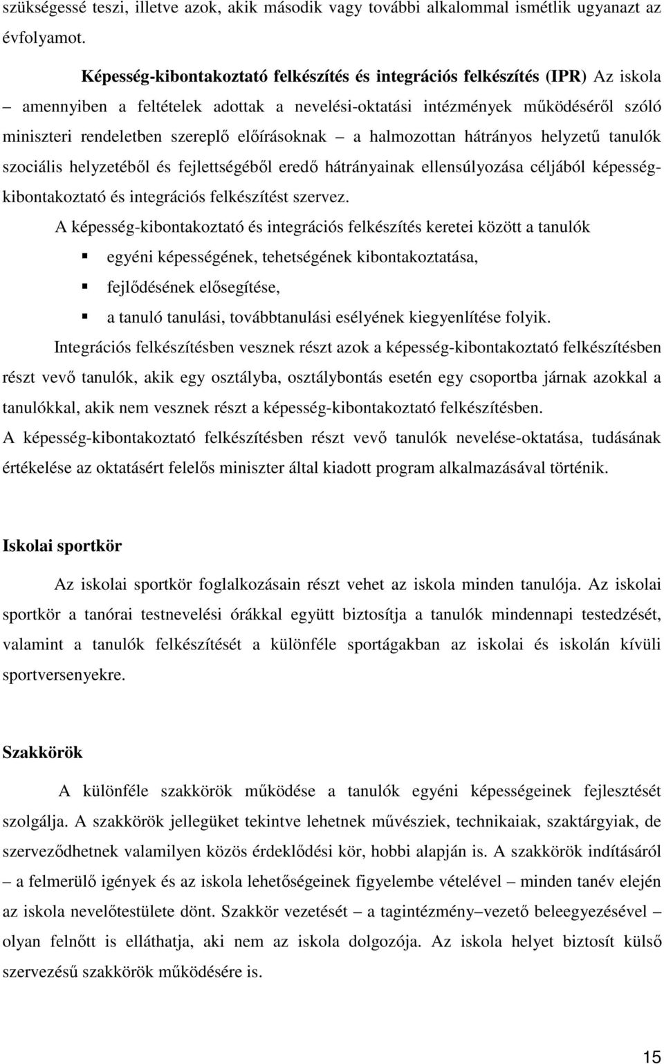 előírásoknak a halmozottan hátrányos helyzetű tanulók szociális helyzetéből és fejlettségéből eredő hátrányainak ellensúlyozása céljából képességkibontakoztató és integrációs felkészítést szervez.
