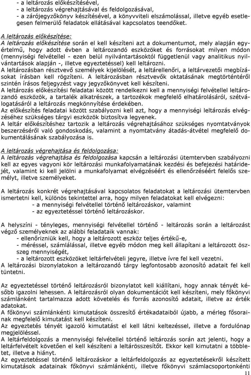 A leltározás előkészítése: A leltározás előkészítése során el kell készíteni azt a dokumentumot, mely alapján egyértelmű, hogy adott évben a leltározandó eszközöket és forrásokat milyen módon