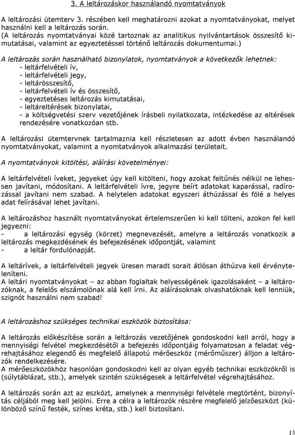 ) A leltározás során használható bizonylatok, nyomtatványok a következők lehetnek: - leltárfelvételi ív, - leltárfelvételi jegy, - leltárösszesítő, - leltárfelvételi ív és összesítő, - egyeztetéses