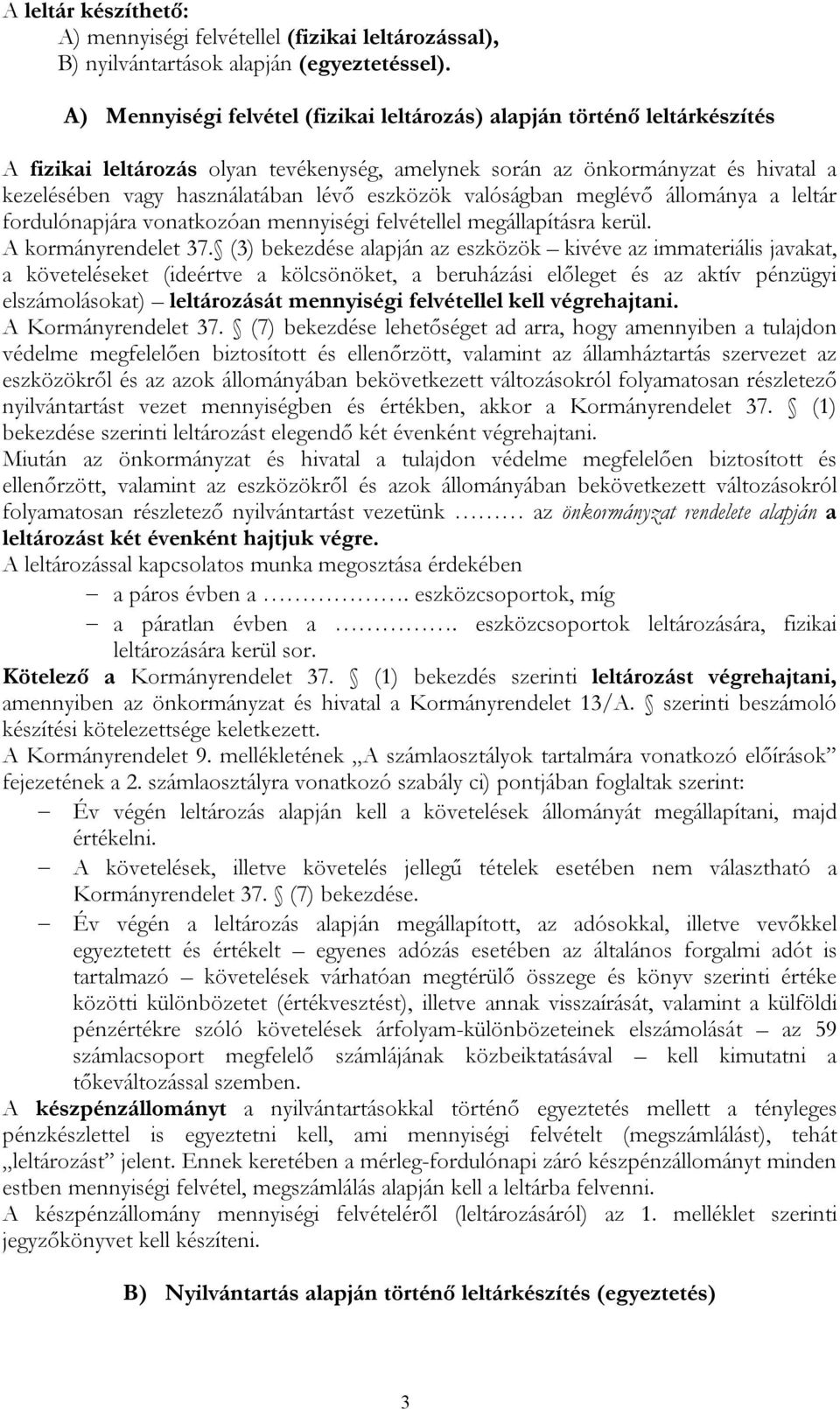 eszközök valóságban meglévő állománya a leltár fordulónapjára vonatkozóan mennyiségi felvétellel megállapításra kerül. A kormányrendelet 37.