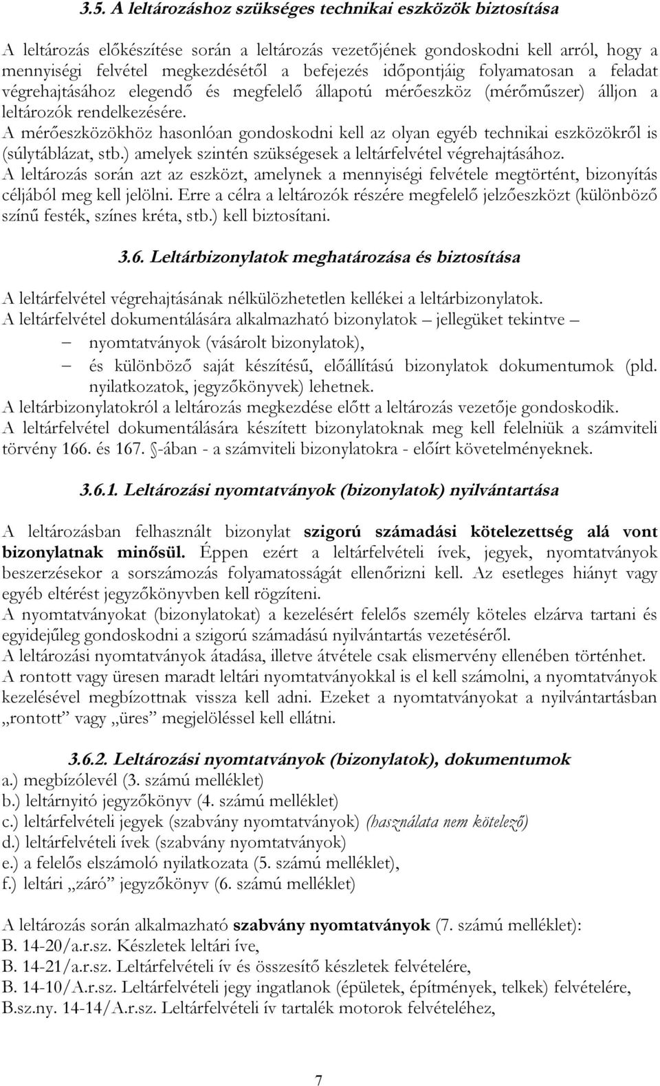 A mérőeszközökhöz hasonlóan gondoskodni kell az olyan egyéb technikai eszközökről is (súlytáblázat, stb.) amelyek szintén szükségesek a leltárfelvétel végrehajtásához.