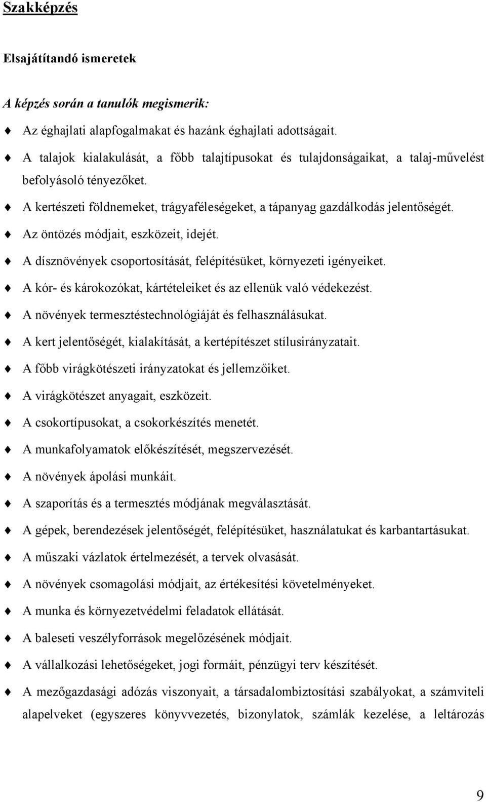 Az öntözés módjait, eszközeit, idejét. A dísznövények csoportosítását, felépítésüket, környezeti igényeiket. A kór- és károkozókat, kártételeiket és az ellenük való védekezést.