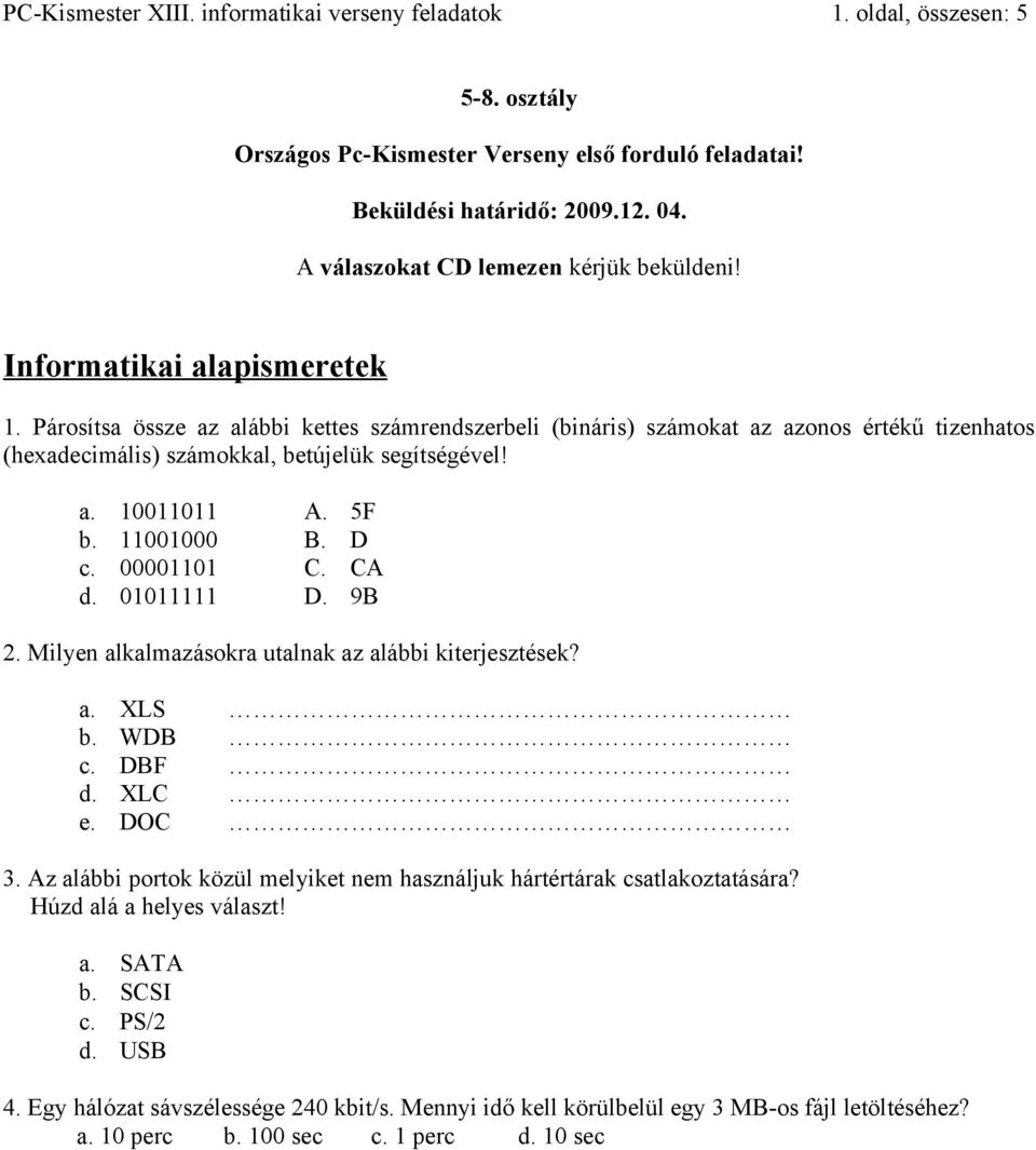 Párosítsa össze az alábbi kettes számrendszerbeli (bináris) számokat az azonos értékű tizenhatos (hexadecimális) számokkal, betújelük segítségével! a. 10011011 A. 5F b. 11001000 B. D c. 00001101 C.