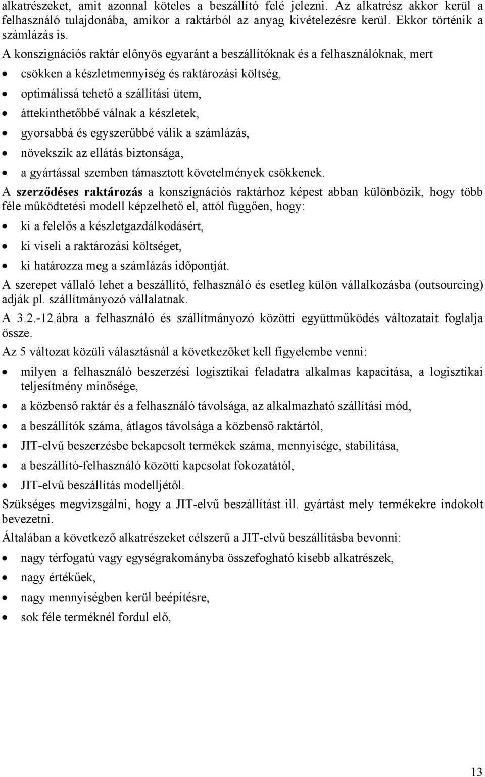 készletek, gyorsabbá és egyszerűbbé válik a számlázás, növekszik az ellátás biztonsága, a gyártással szemben támasztott követelmények csökkenek.