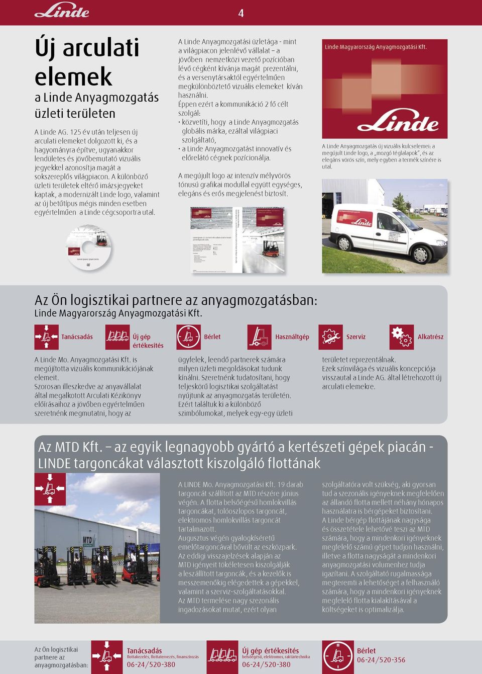 A különböző üzleti területek eltérő imázsjegyeket kaptak, a modernizált Linde logo, valamint az új betűtípus mégis minden esetben egyértelműen a Linde cégcsoportra utal.
