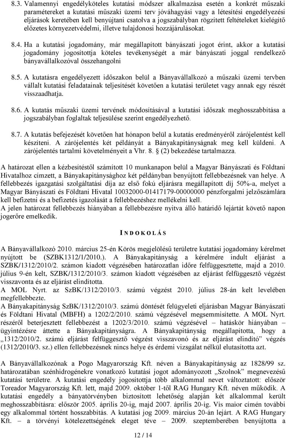 Ha a kutatási jogadomány, már megállapított bányászati jogot érint, akkor a kutatási jogadomány jogosítottja köteles tevékenységét a már bányászati joggal rendelkező bányavállalkozóval összehangolni