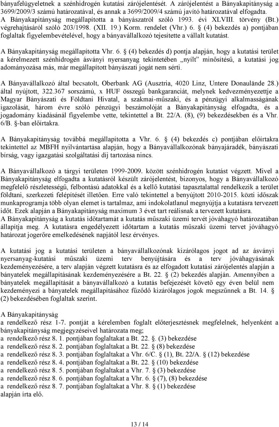(4) bekezdés a) pontjában foglaltak figyelembevételével, hogy a bányavállalkozó tejesítette a vállalt kutatást. A Bányakapitányság megállapította Vhr. 6.