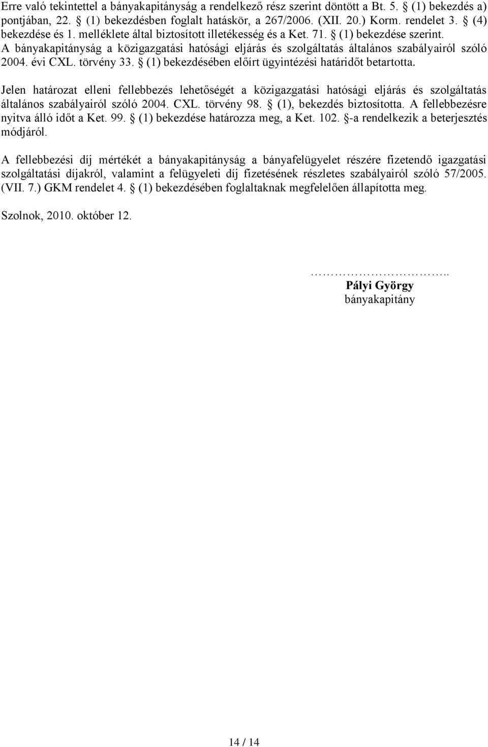 A bányakapitányság a közigazgatási hatósági eljárás és szolgáltatás általános szabályairól szóló 2004. évi CXL. törvény 33. (1) bekezdésében előírt ügyintézési határidőt betartotta.