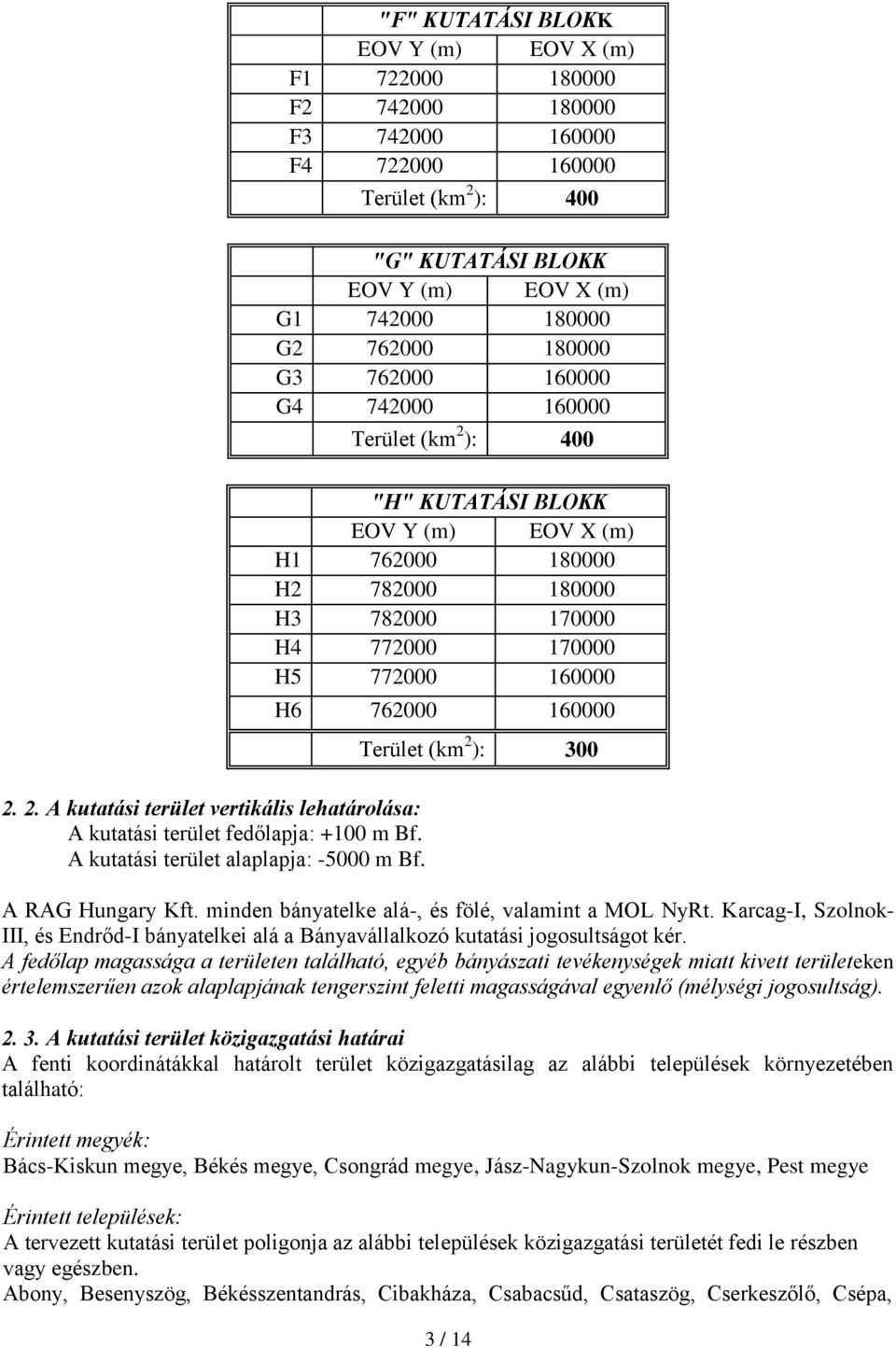 "H" KUTATÁSI BLOKK H1 762000 180000 H2 782000 180000 H3 782000 170000 H4 772000 170000 H5 772000 160000 H6 762000 160000 Terület (km 2 ): 300 A RAG Hungary Kft.
