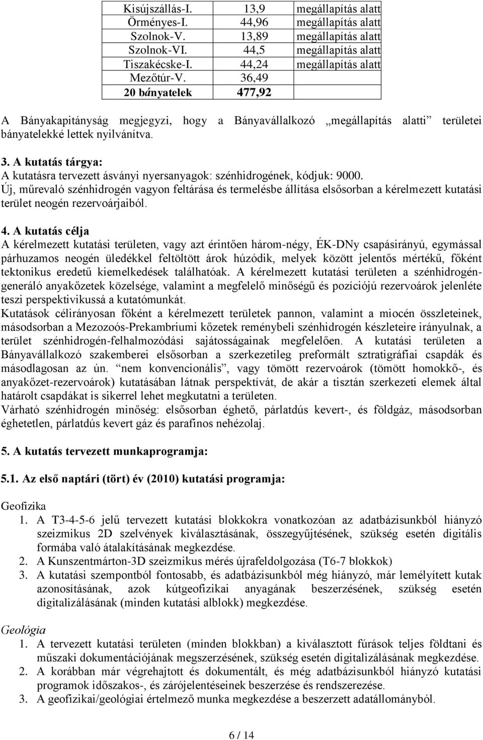 A kutatás tárgya: A kutatásra tervezett ásványi nyersanyagok: szénhidrogének, kódjuk: 9000.
