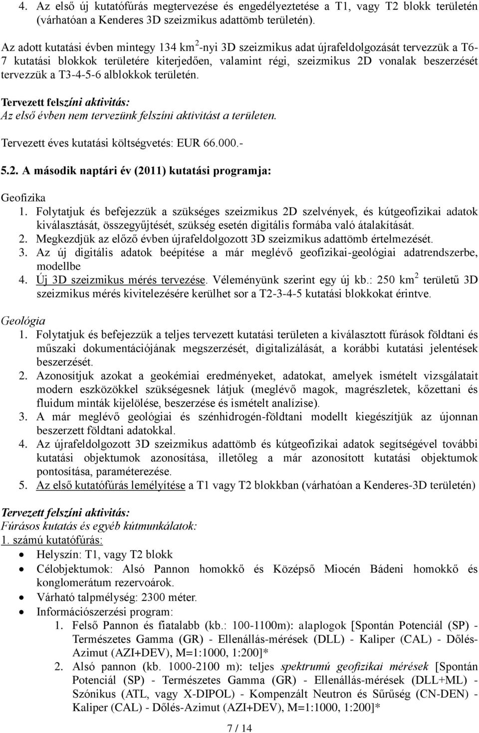 a T3-4-5-6 alblokkok területén. Tervezett felszíni aktivitás: Az első évben nem tervezünk felszíni aktivitást a területen. Tervezett éves kutatási költségvetés: EUR 66.000.- 5.2.