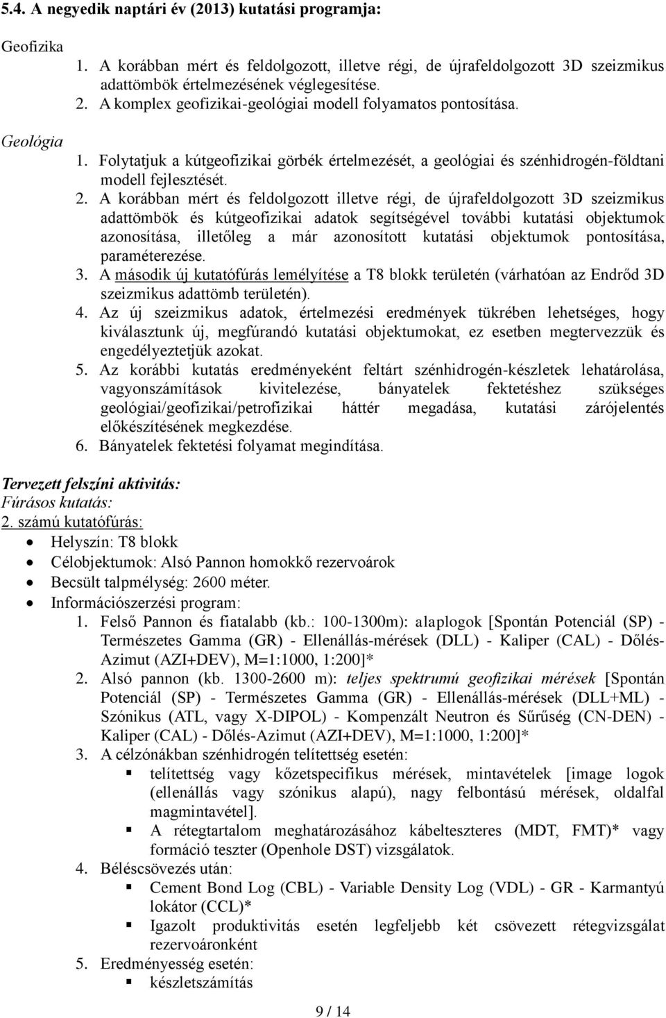 A korábban mért és feldolgozott illetve régi, de újrafeldolgozott 3D szeizmikus adattömbök és kútgeofizikai adatok segítségével további kutatási objektumok azonosítása, illetőleg a már azonosított