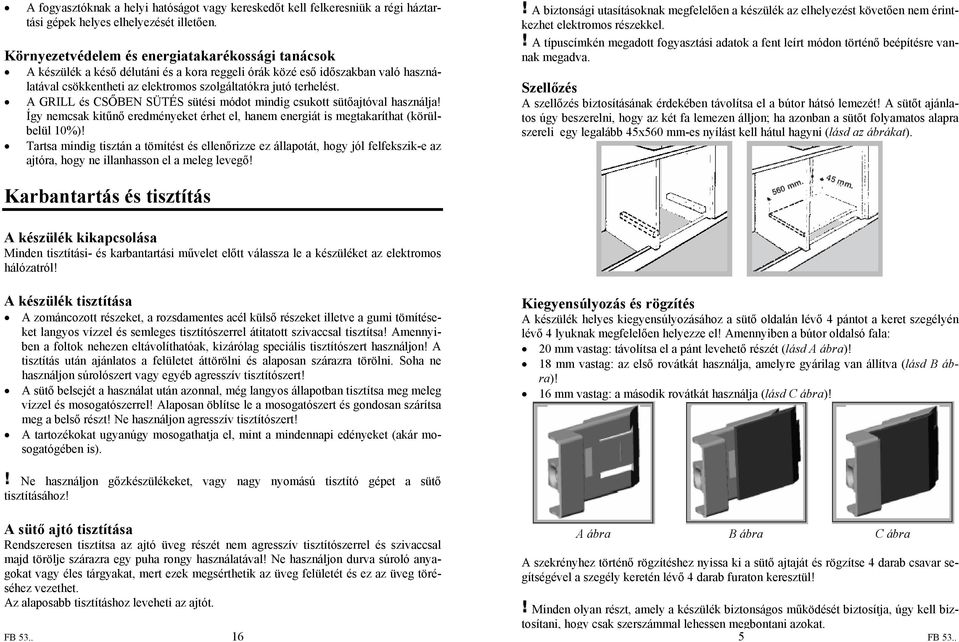 A GRILL és CSŐBEN SÜTÉS sütési módot mindig csukott sütőajtóval használja! Így nemcsak kitűnő eredményeket érhet el, hanem energiát is megtakaríthat (körülbelül 0%)!