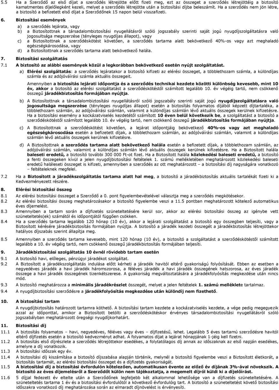 Biztosítási események a) a szerződés lejárata, vagy b) a Biztosítottnak a társadalombiztosítási nyugellátásról szóló jogszabály szerinti saját jogú nyugdíjszolgáltatásra való jogosultsága megszerzése