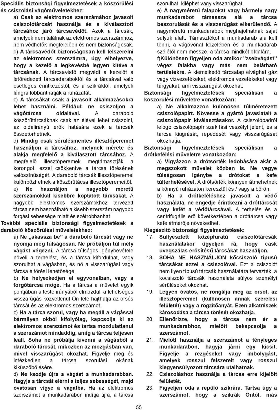 b) A tárcsavéd t biztonságosan kell felszerelni az elektromos szerszámra, úgy elhelyezve, hogy a kezel a legkevésbé legyen kitéve a tárcsának.