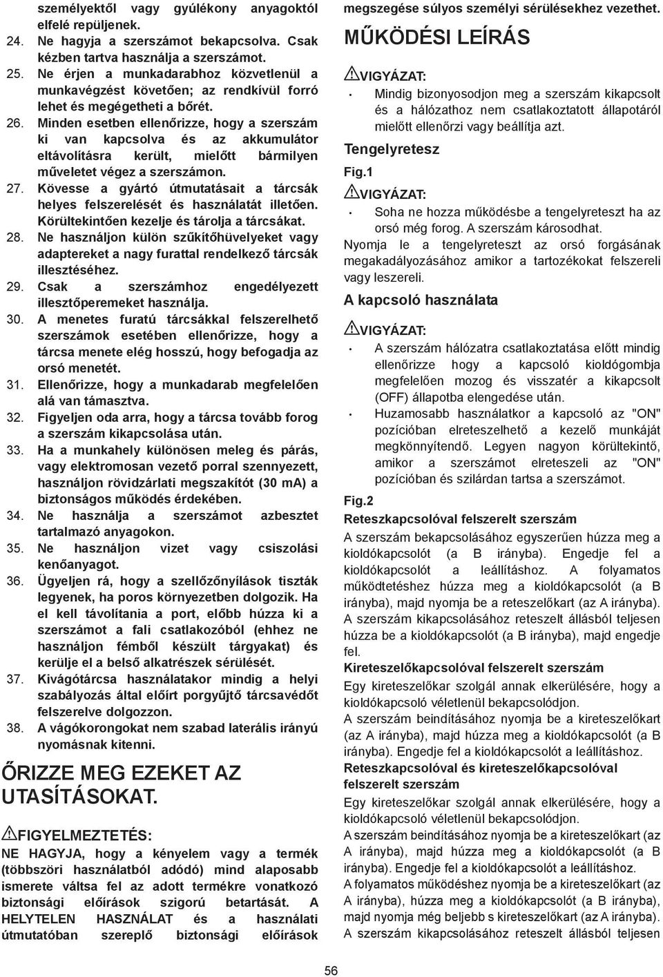 Minden esetben ellen rizze, hogy a szerszám ki van kapcsolva és az akkumulátor eltávolításra került, miel tt bármilyen m veletet végez a szerszámon. 7.