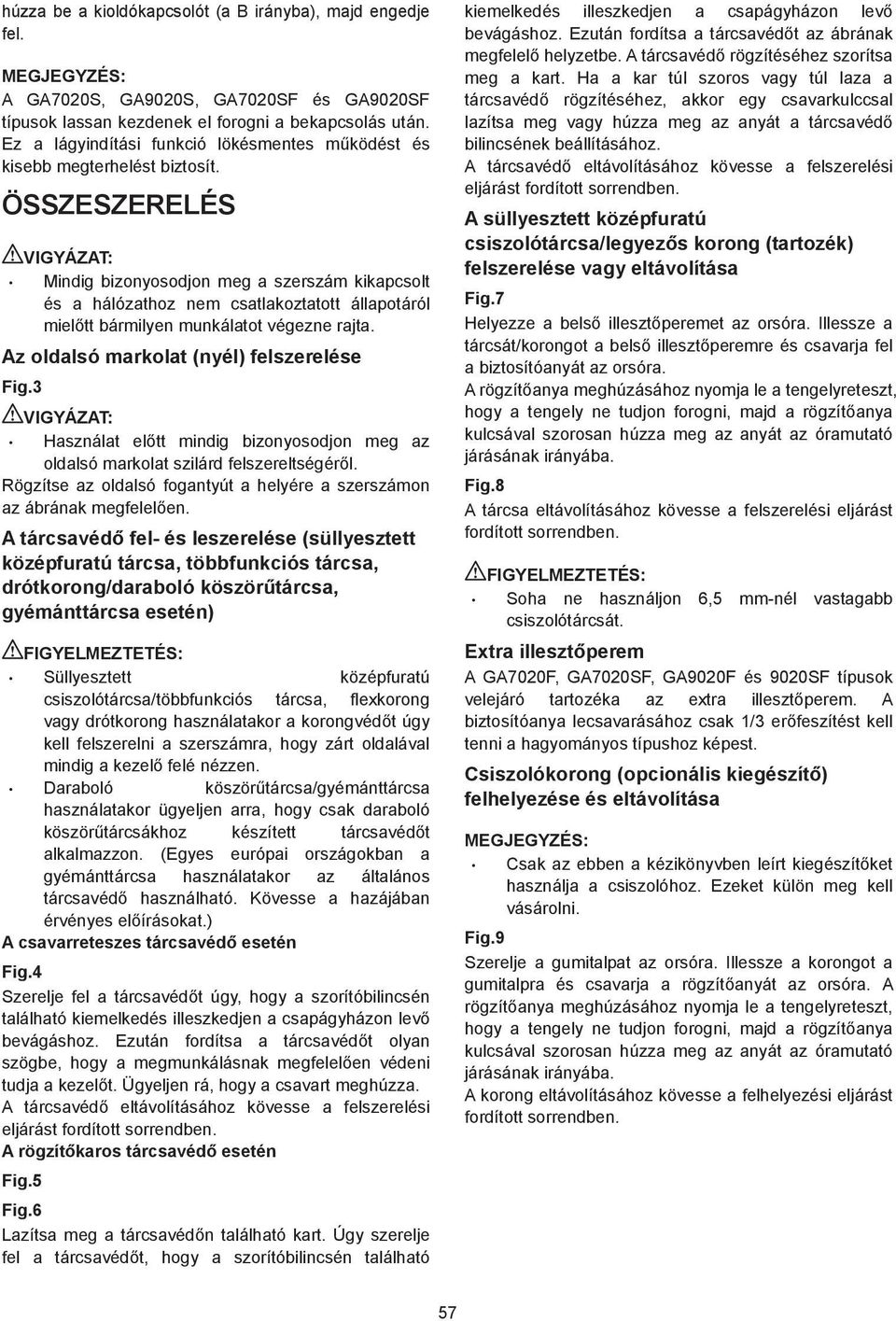 ÖSSZESZERELÉS Mindig bizonyosodjon meg a szerszám kikapcsolt és a hálózathoz nem csatlakoztatott állapotáról miel tt bármilyen munkálatot végezne rajta. Az oldalsó markolat (nyél) felszerelése Fig.
