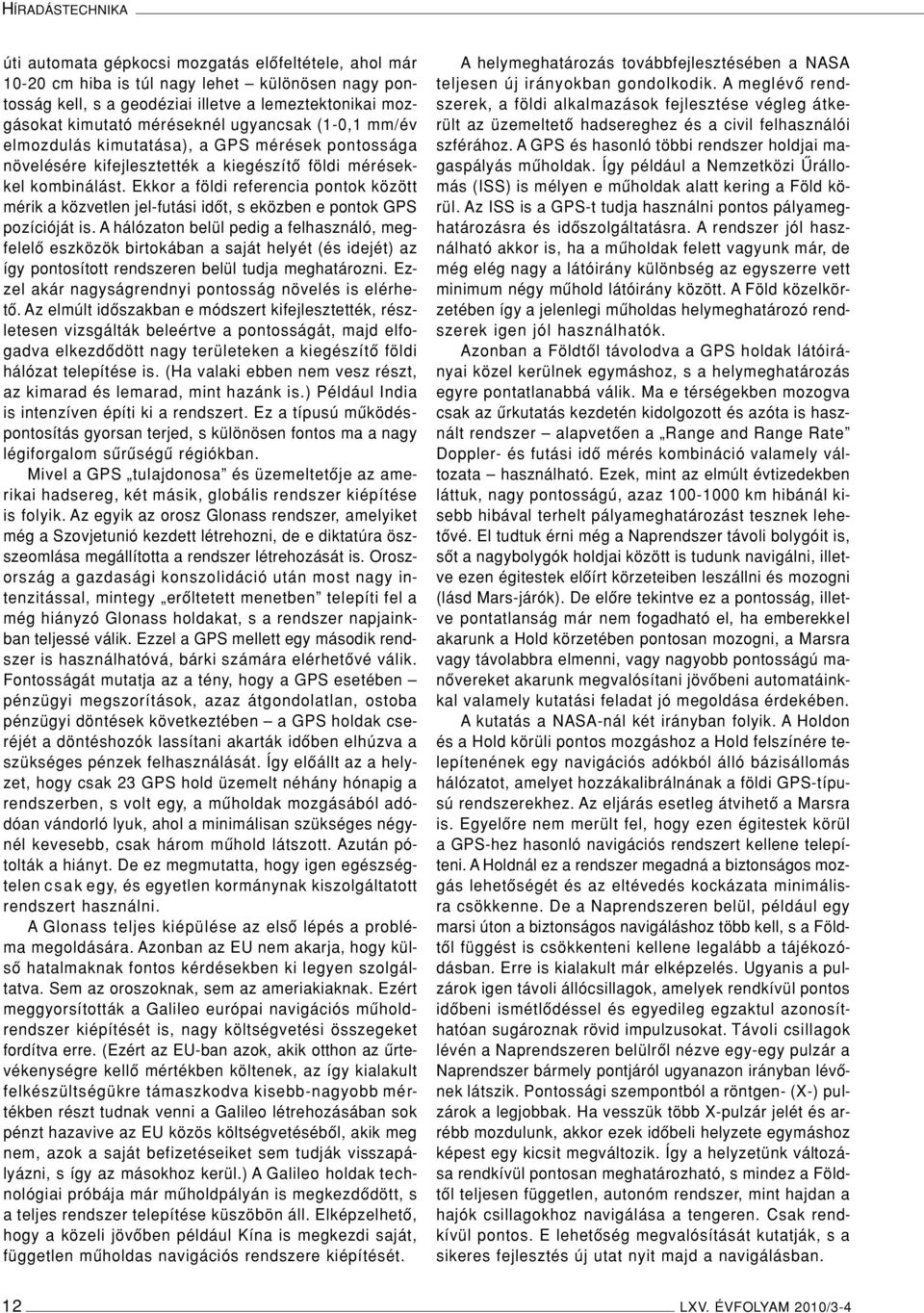 Ekkor a földi referencia pontok között mérik a közvetlen jel-futási idôt, s eközben e pontok GPS pozícióját is.