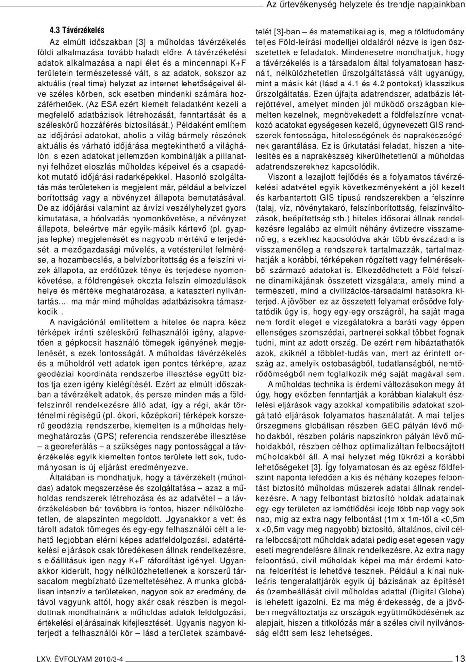 sok esetben mindenki számára hozzáférhetôek. (Az ESA ezért kiemelt feladatként kezeli a megfelelô adatbázisok létrehozását, fenntartását és a széleskörû hozzáférés biztosítását.
