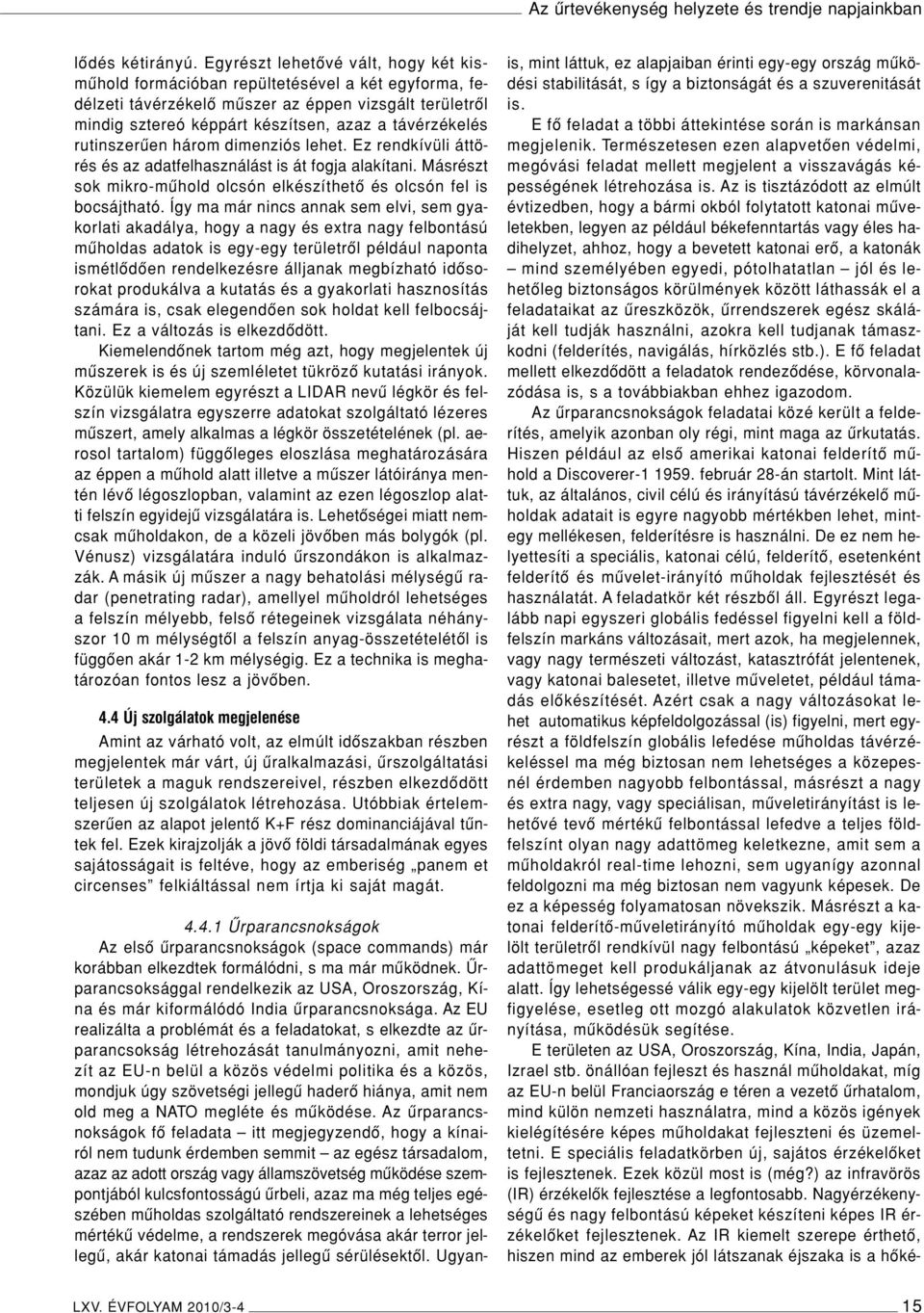 rutinszerûen három dimenziós lehet. Ez rendkívüli áttörés és az adatfelhasználást is át fogja alakítani. Másrészt sok mikro-mûhold olcsón elkészíthetô és olcsón fel is bocsájtható.