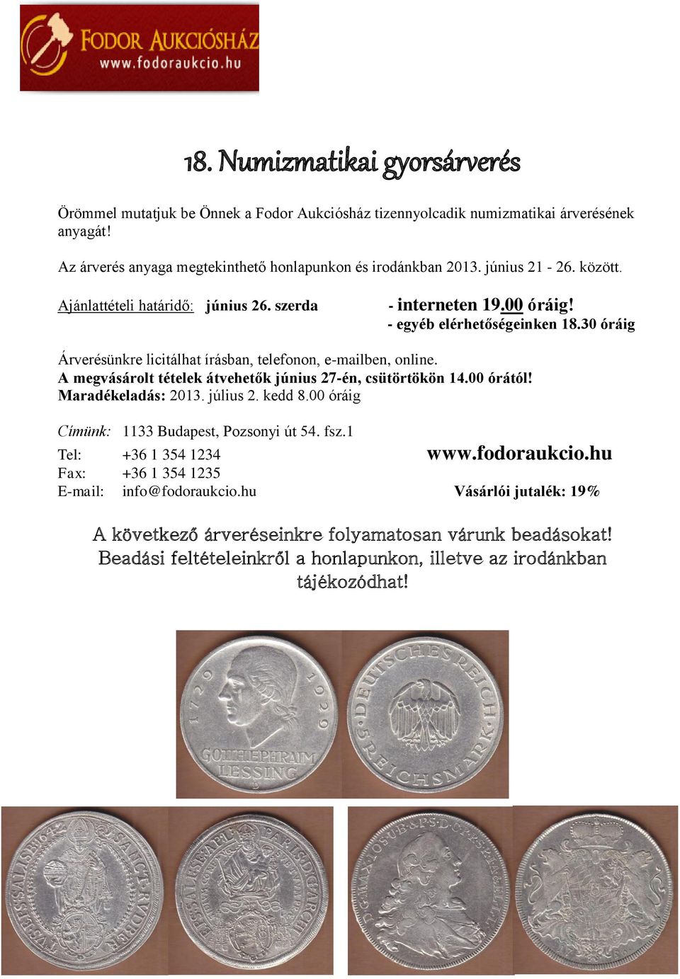 A megvásárolt tételek átvehetők június 27-én, csütörtökön 14.00 órától! Maradékeladás: 2013. július 2. kedd 8.00 óráig Címünk: 1133 Budapest, Pozsonyi út 54. fsz.1 Tel: +36 1 354 1234 www.