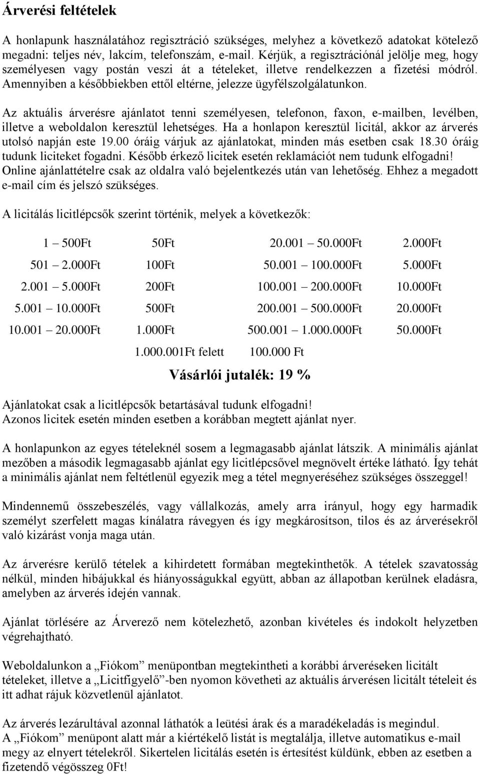 Az aktuális árverésre ajánlatot tenni személyesen, telefonon, faxon, e-mailben, levélben, illetve a weboldalon keresztül lehetséges.