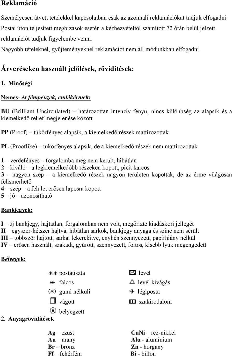Nagyobb tételeknél, gyűjteményeknél reklamációt nem áll módunkban elfogadni. Árveréseken használt jelölések, rövidítések: 1.