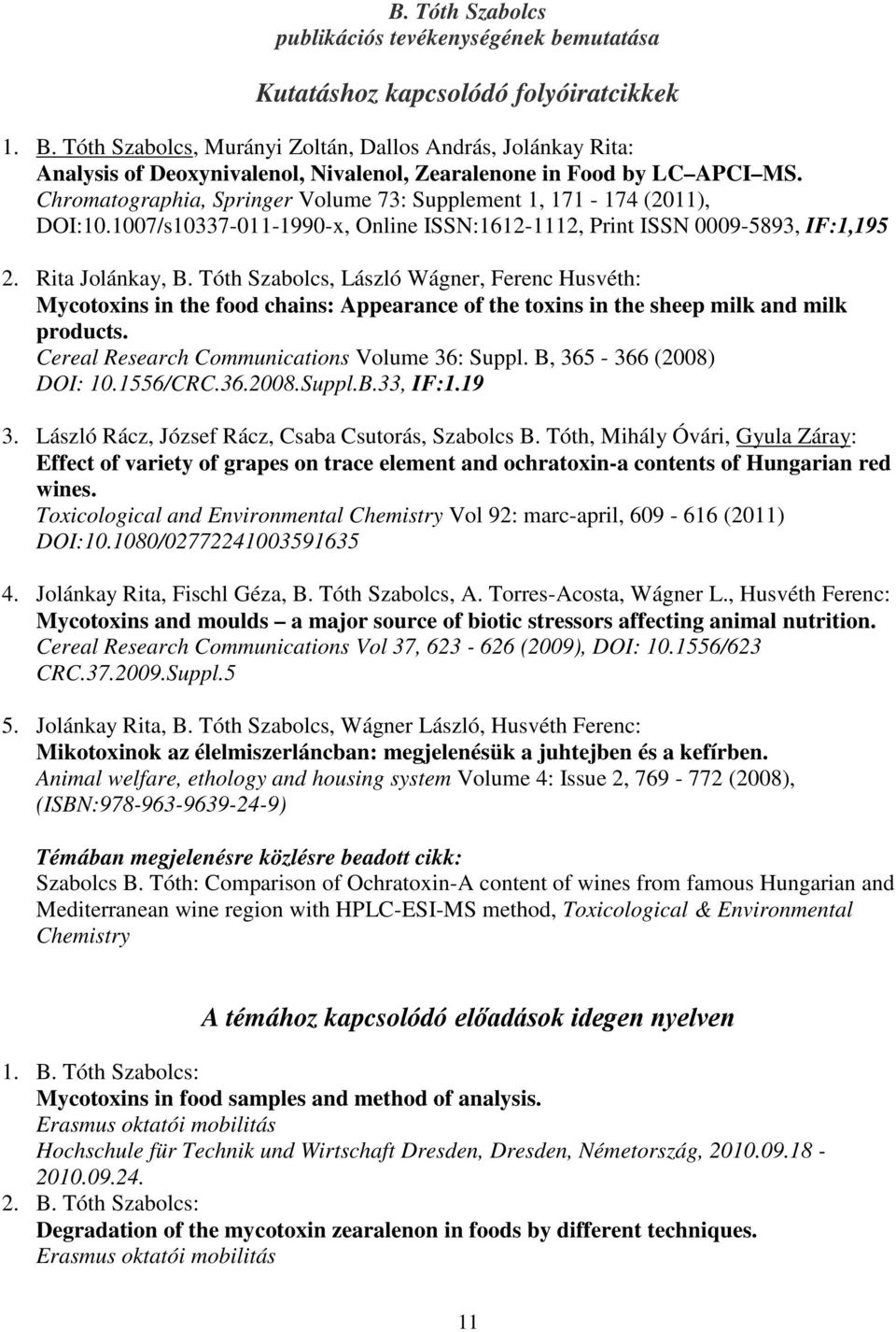 Chromatographia, Springer Volume 73: Supplement 1, 171-174 (2011), DOI:10.1007/s10337-011-1990-x, Online ISSN:1612-1112, Print ISSN 0009-5893, IF:1,195 2. Rita Jolánkay, B.