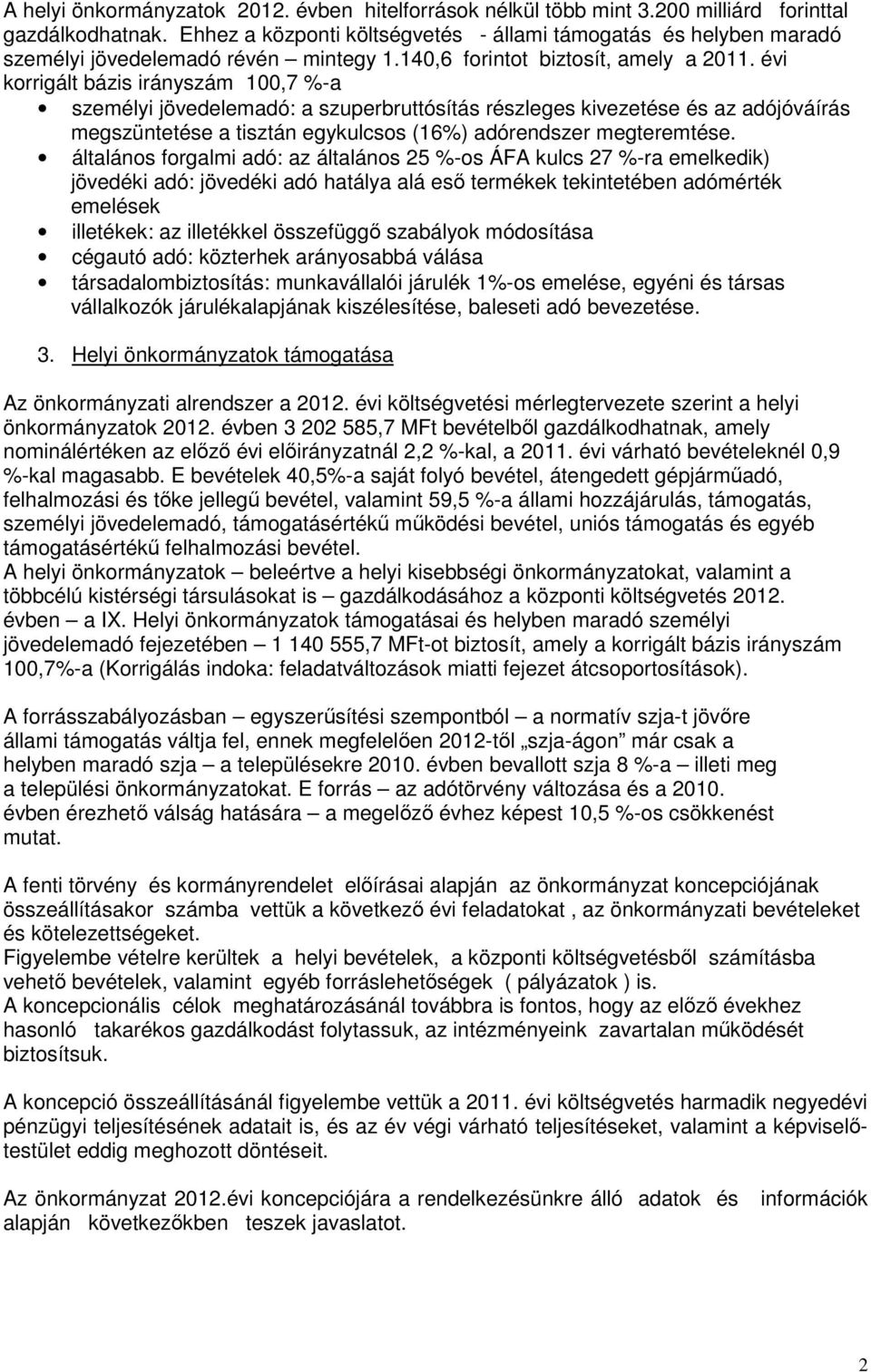 évi korrigált bázis irányszám 100,7 %-a személyi jövedelemadó: a szuperbruttósítás részleges kivezetése és az adójóváírás megszüntetése a tisztán egykulcsos (16%) adórendszer megteremtése.