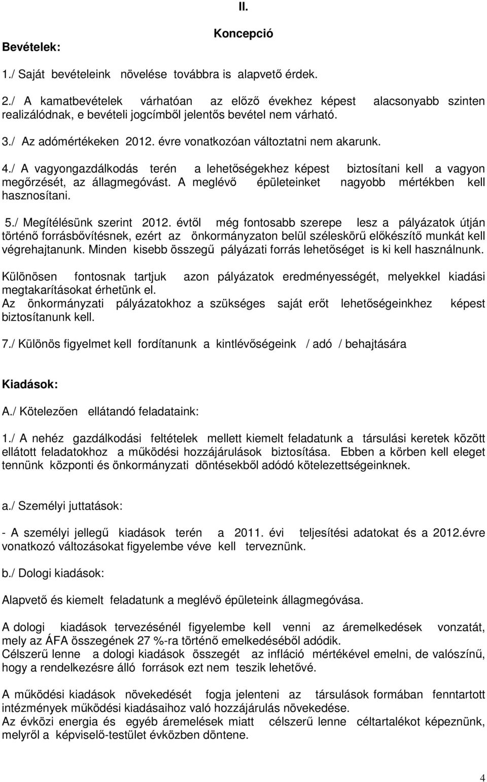 évre vonatkozóan változtatni nem akarunk. 4./ A vagyongazdálkodás terén a lehetőségekhez képest biztosítani kell a vagyon megőrzését, az állagmegóvást.