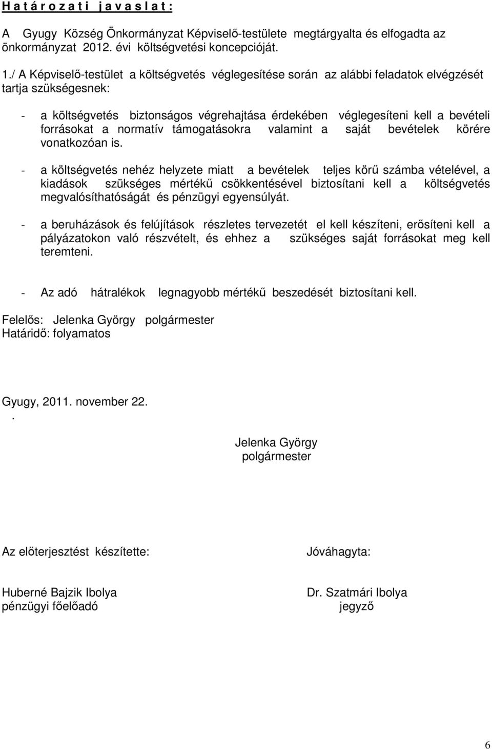 forrásokat a normatív támogatásokra valamint a saját bevételek körére vonatkozóan is.