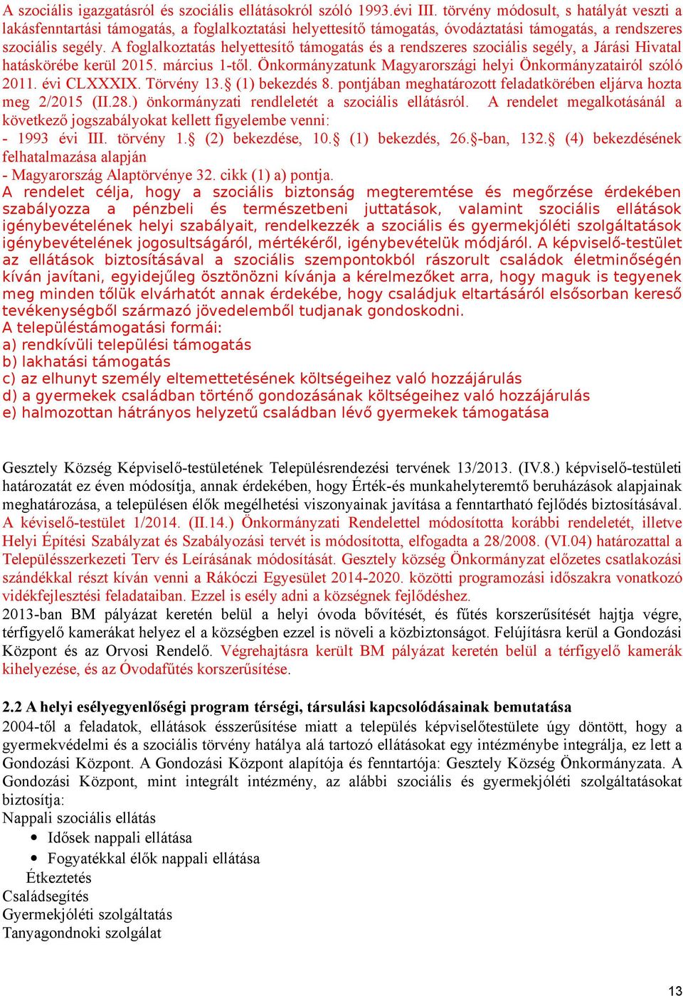 A foglalkoztatás helyettesítő támogatás és a rendszeres szociális segély, a Járási Hivatal hatáskörébe kerül 215. március 1-től. Önkormányzatunk Magyarországi helyi Önkormányzatairól szóló 211.