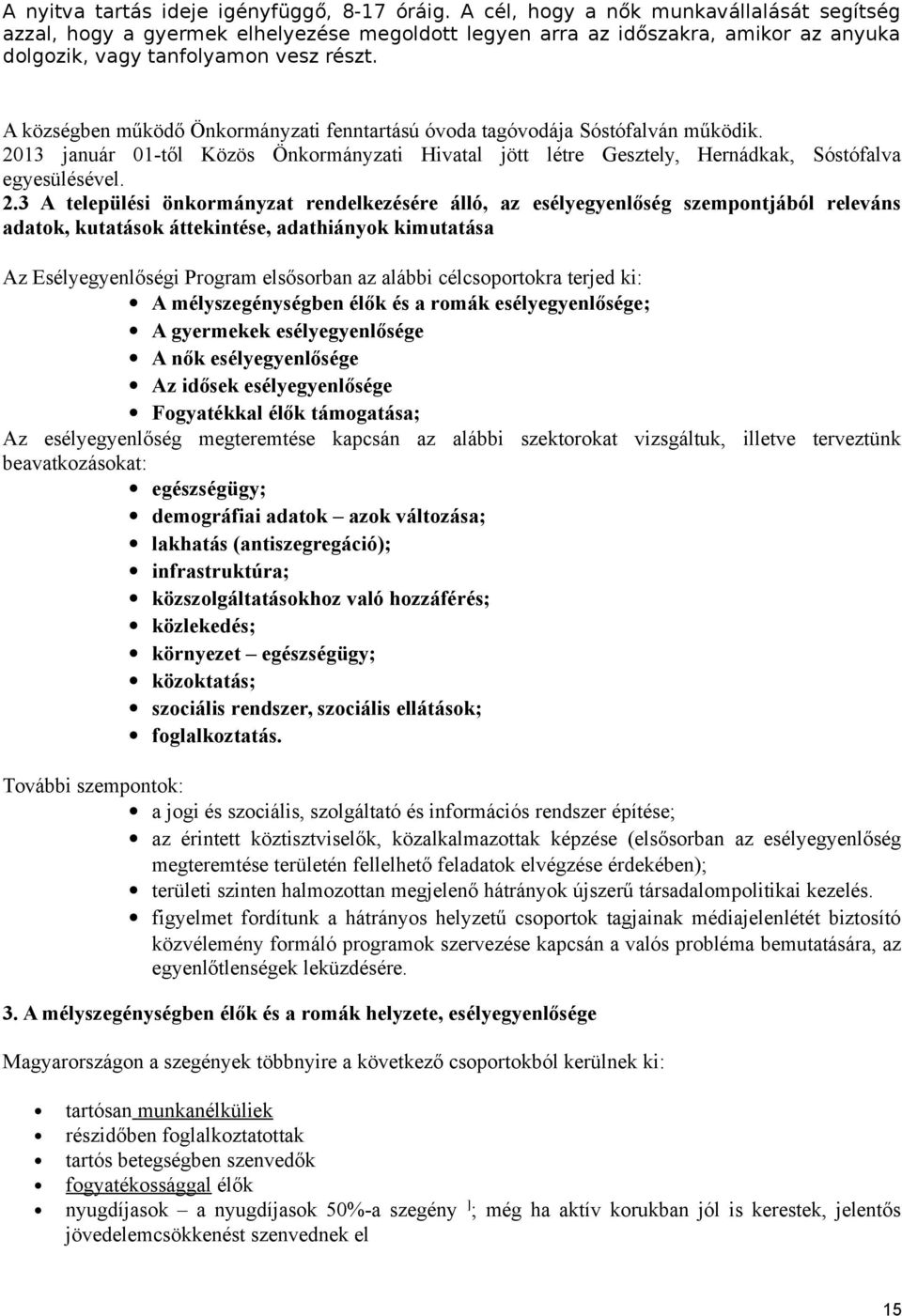 A községben működő Önkormányzati fenntartású óvoda tagóvodája Sóstófalván működik. 21