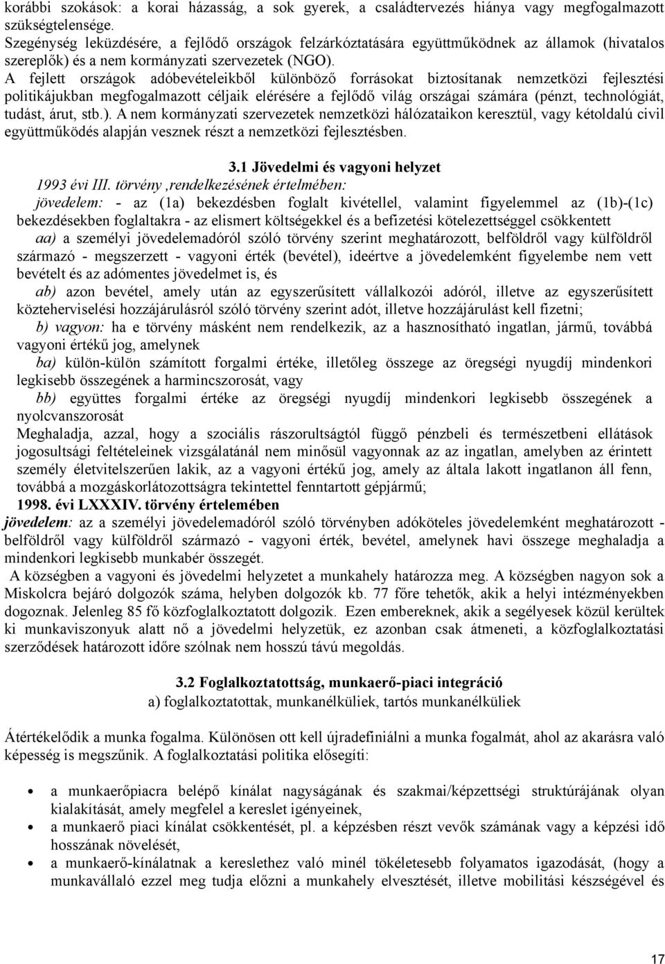 A fejlett országok adóbevételeikből különböző forrásokat biztosítanak nemzetközi fejlesztési politikájukban megfogalmazott céljaik elérésére a fejlődő világ országai számára (pénzt, technológiát,