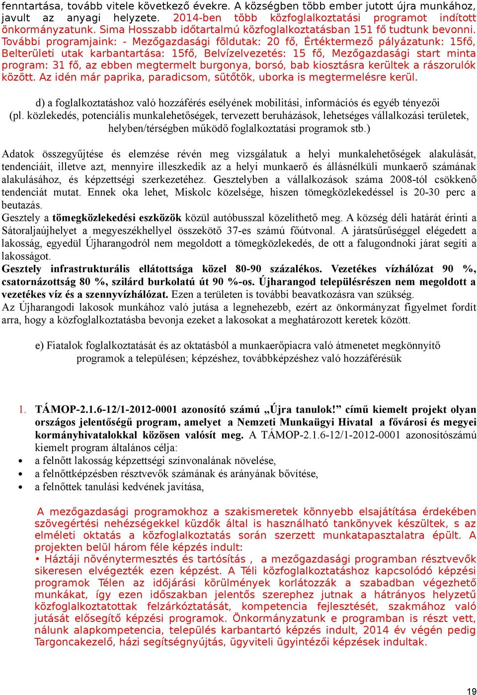 További programjaink: - Mezőgazdasági földutak: 2 fő, Értéktermező pályázatunk: 15fő, Belterületi utak karbantartása: 15fő, Belvízelvezetés: 15 fő, Mezőgazdasági start minta program: 31 fő, az ebben