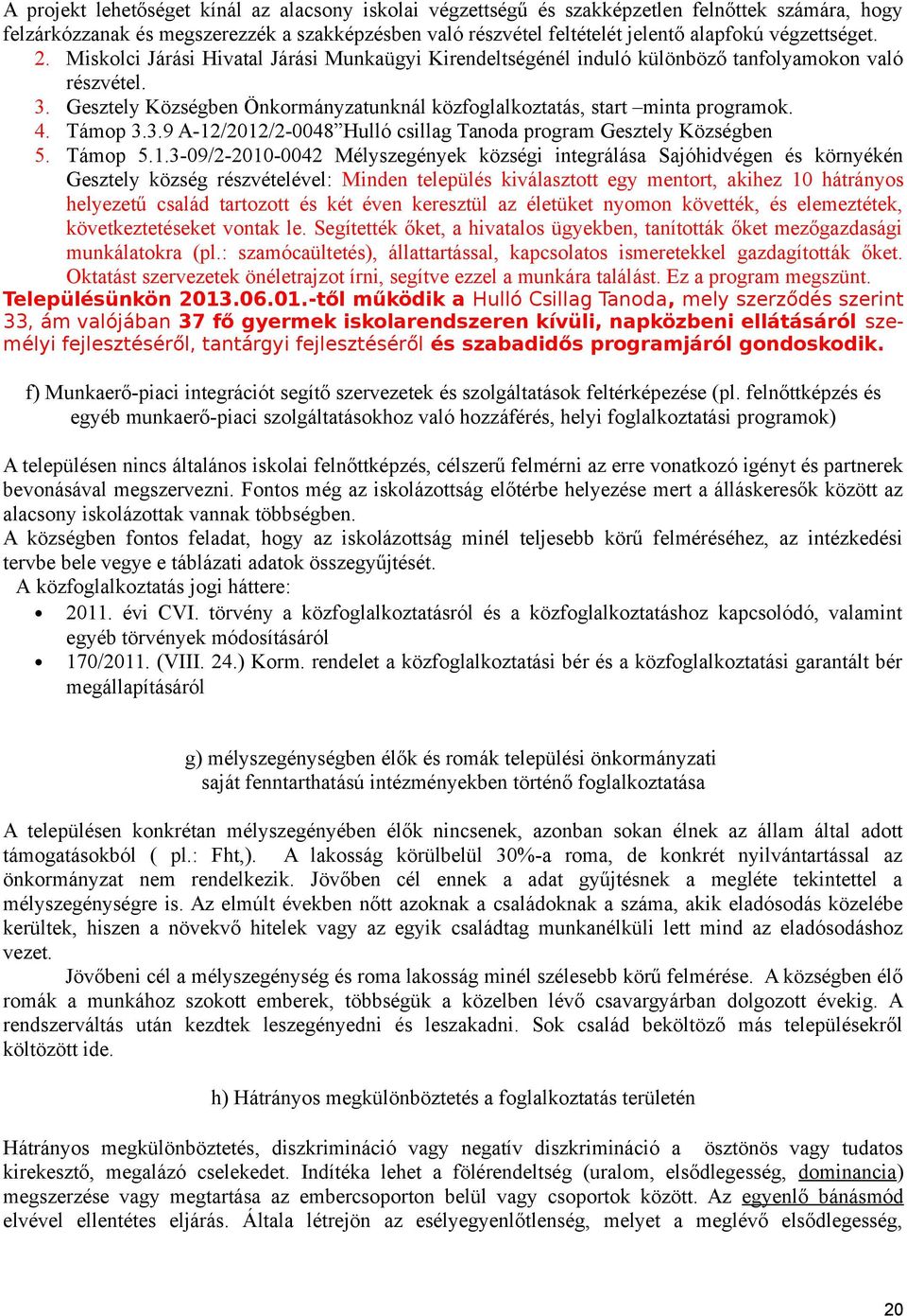 Gesztely Községben Önkormányzatunknál közfoglalkoztatás, start minta programok. 4. Támop 3.3.9 A-12