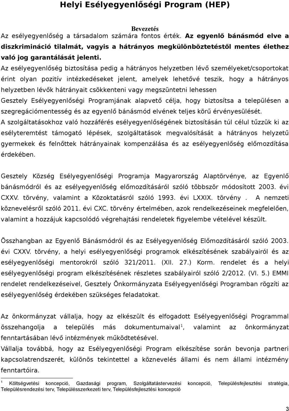 Az esélyegyenlőség biztosítása pedig a hátrányos helyzetben lévő személyeket/csoportokat érint olyan pozitív intézkedéseket jelent, amelyek lehetővé teszik, hogy a hátrányos helyzetben lévők