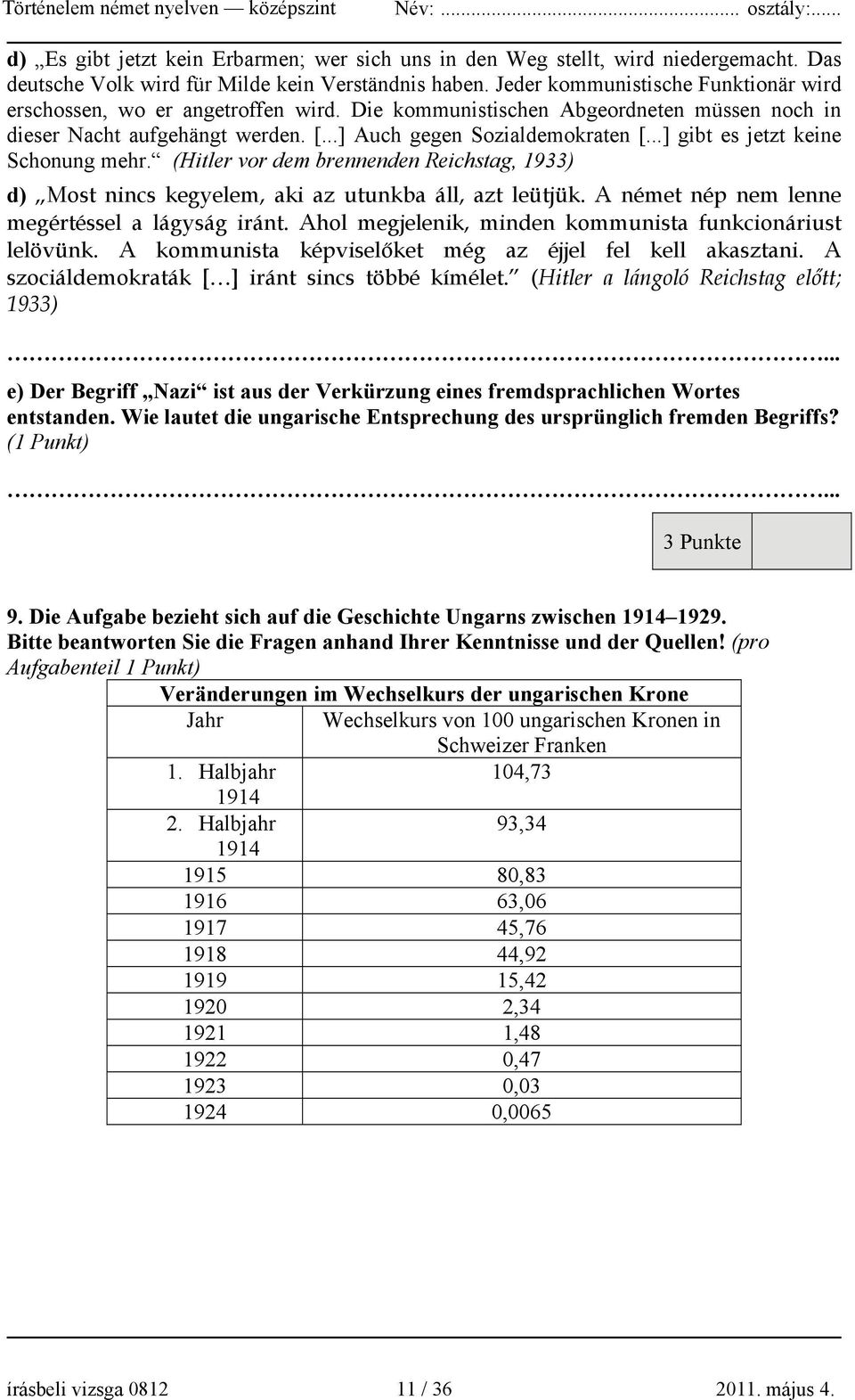 ..] gibt es jetzt keine Schonung mehr. (Hitler vor dem brennenden Reichstag, 1933) d) Most nincs kegyelem, aki az utunkba áll, azt leütjük. A német nép nem lenne megértéssel a lágyság iránt.