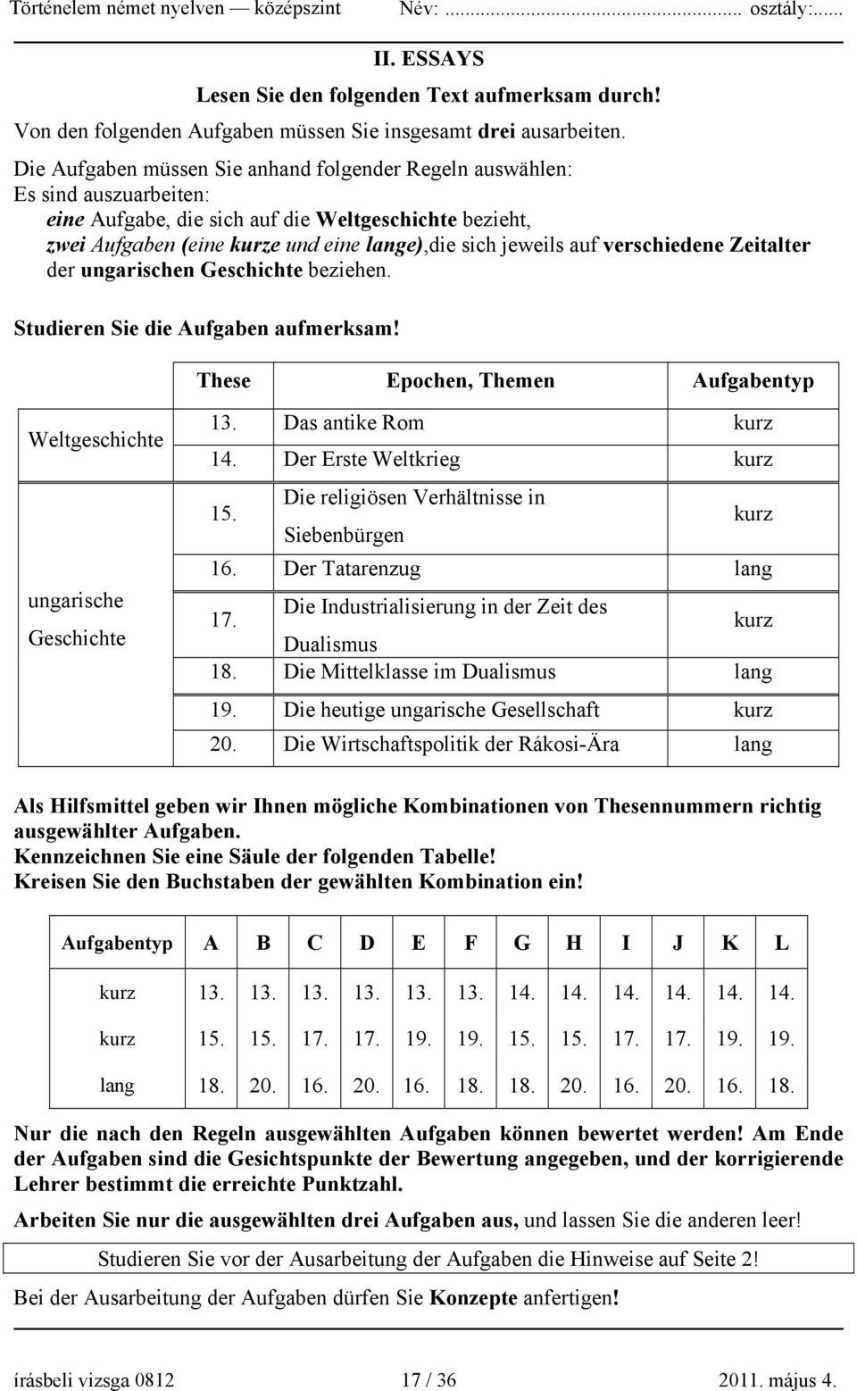 verschiedene Zeitalter der ungarischen Geschichte beziehen. Studieren Sie die Aufgaben aufmerksam! These Epochen, Themen Aufgabentyp Weltgeschichte ungarische Geschichte 13. Das antike Rom kurz 14.