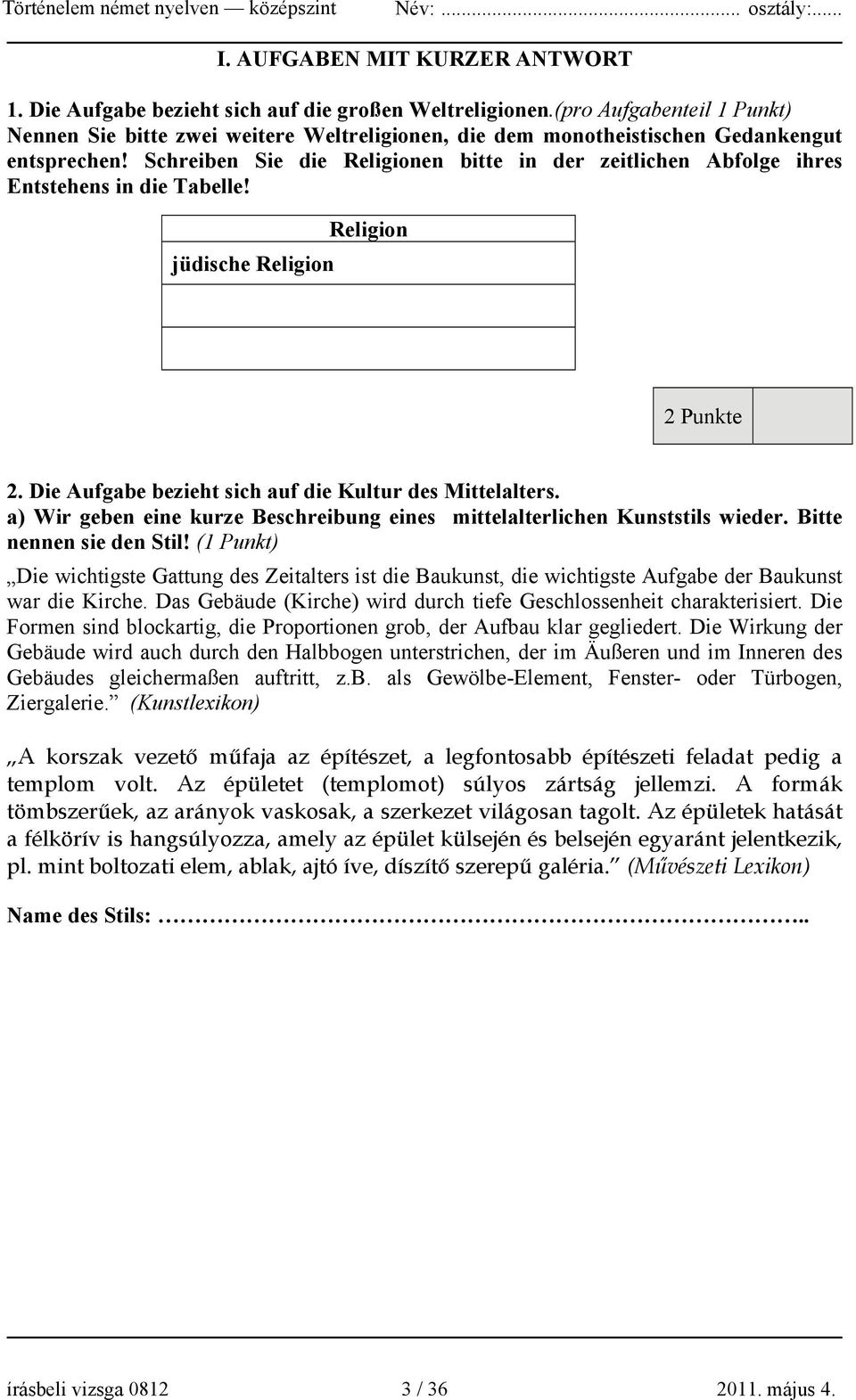 Schreiben Sie die Religionen bitte in der zeitlichen Abfolge ihres Entstehens in die Tabelle! Religion jüdische Religion 2 Punkte 2. Die Aufgabe bezieht sich auf die Kultur des Mittelalters.