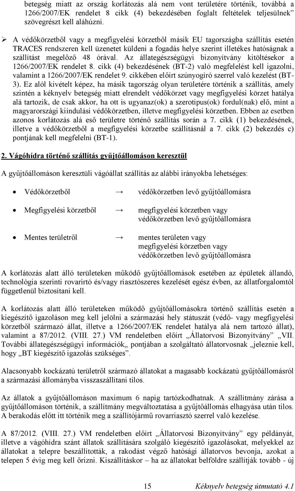 Az állategészségügyi bizonyítvány kitöltésekor a 1266/2007/EK rendelet 8. cikk (4) bekezdésének (BT-2) való megfelelést kell igazolni, valamint a 1266/2007/EK rendelet 9.