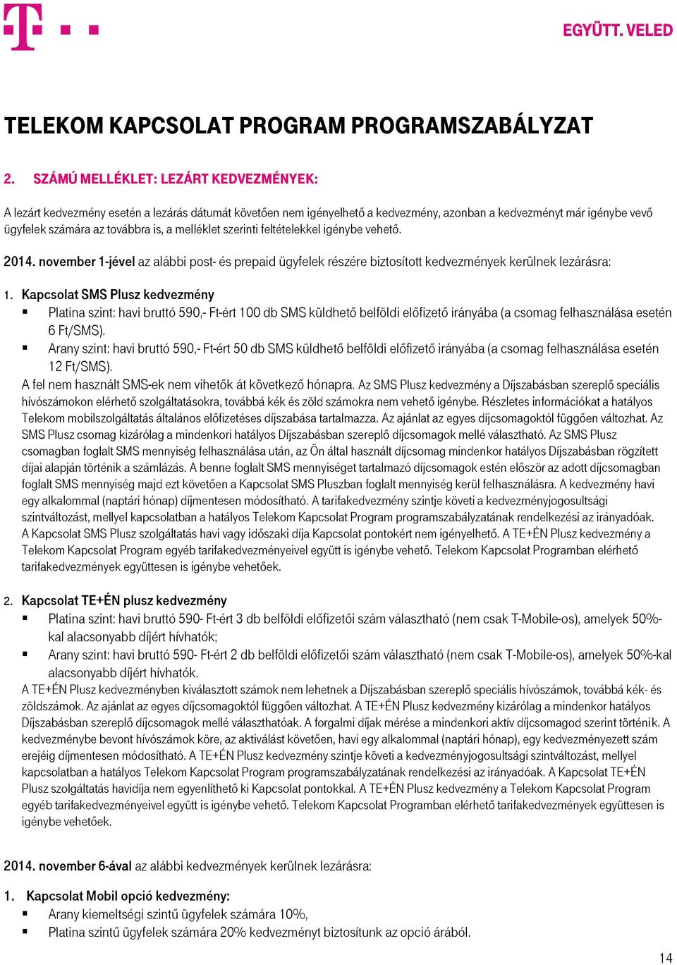 melléklet szerinti feltételekkel igénybe vehető. 2014. november 1-jével az alábbi post- és prepaid ügyfelek részére biztosított kedvezmények kerülnek lezárásra: 1.