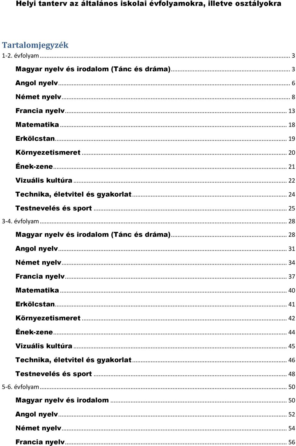 évfolyam... 28 Magyar nyelv és irodalom (Tánc és dráma)... 28 Angol nyelv... 31 Német nyelv... 34 Francia nyelv... 37 Matematika... 40 Erkölcstan... 41 Környezetismeret... 42 Ének-zene.