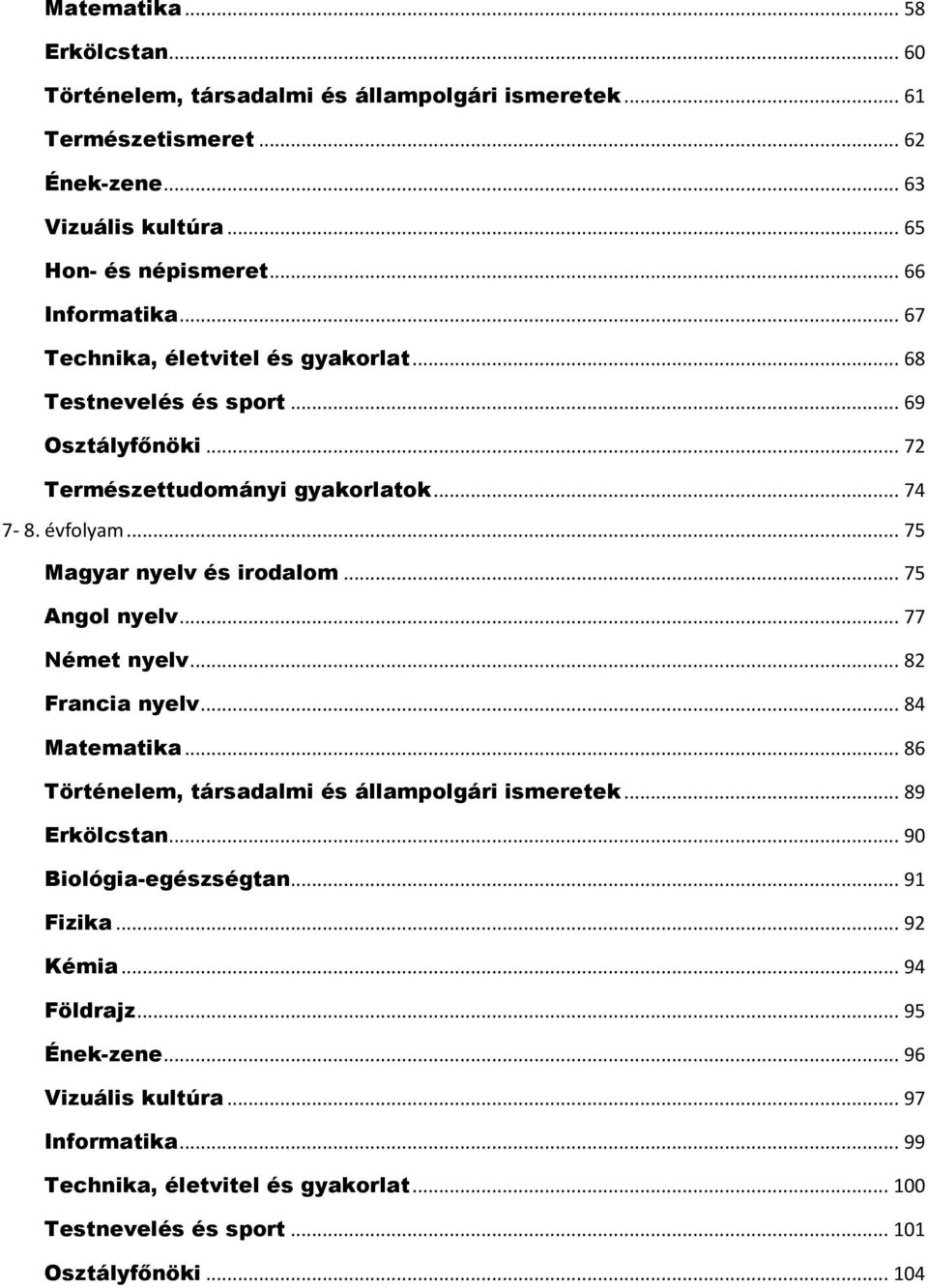 .. 75 Magyar nyelv és irodalom... 75 Angol nyelv... 77 Német nyelv... 82 Francia nyelv... 84 Matematika... 86 Történelem, társadalmi és állampolgári ismeretek... 89 Erkölcstan.