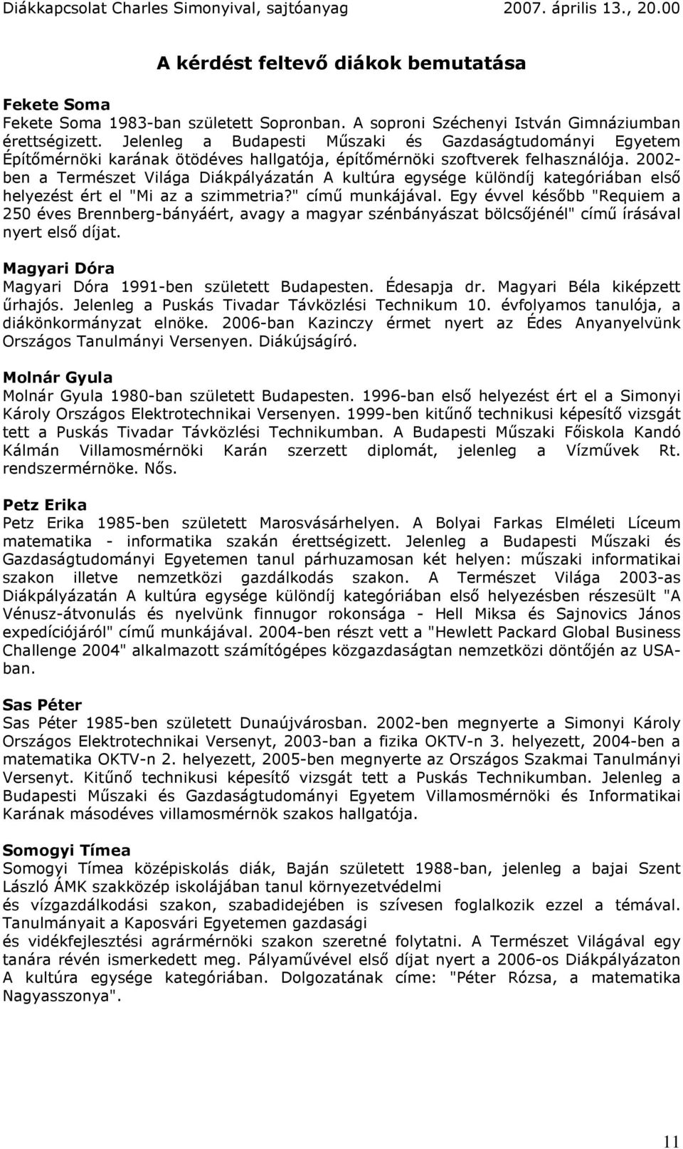 2002- ben a Természet Világa Diákpályázatán A kultúra egysége különdíj kategóriában elsı helyezést ért el "Mi az a szimmetria?" címő munkájával.