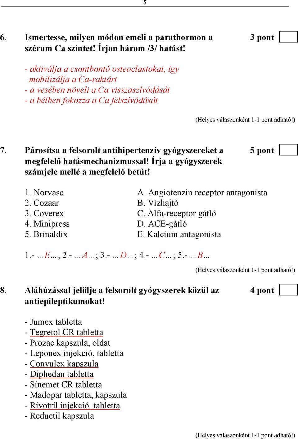 Párosítsa a felsorolt antihipertenzív gyógyszereket a 5 pont megfelelı hatásmechanizmussal! Írja a gyógyszerek számjele mellé a megfelelı betőt! 1. Norvasc A. Angiotenzin receptor antagonista 2.