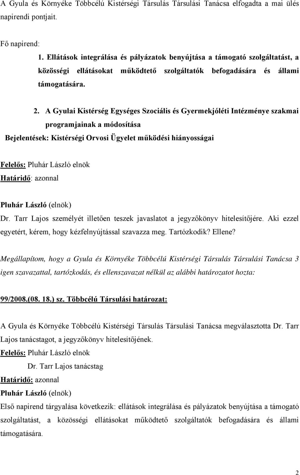 A Gyulai Kistérség Egységes Szociális és Gyermekjóléti Intézménye szakmai programjainak a módosítása Bejelentések: Kistérségi Orvosi Ügyelet működési hiányosságai Határidő: azonnal Pluhár László