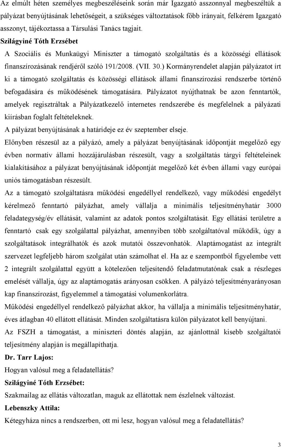 30.) Kormányrendelet alapján pályázatot írt ki a támogató szolgáltatás és közösségi ellátások állami finanszírozási rendszerbe történő befogadására és működésének támogatására.